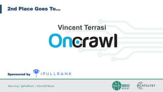 Mike King | @iPullRank | #TechSEOBoost
2nd Place Goes To…
Sponsored by
Vincent Terrasi
 