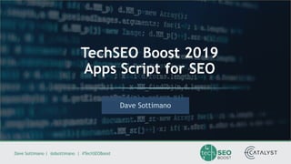 Dave Sottimano | @dsottimano | #TechSEOBoost
Dave Sottimano
TechSEO Boost 2019
Apps Script for SEO
 