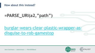 Dave Sottimano | @dsottimano | #TechSEOBoost
How about this instead?
=PARSE_URI(a2,”path”)
burglar-wears-clear-plastic-wrapper-as-
disguise-to-rob-gamestop
 