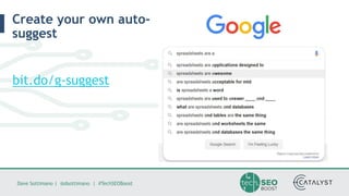 Dave Sottimano | @dsottimano | #TechSEOBoost
Create your own auto-
suggest
bit.do/g-suggest
 