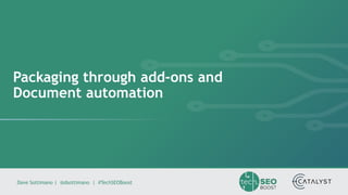 Dave Sottimano | @dsottimano | #TechSEOBoost
Packaging through add-ons and
Document automation
 