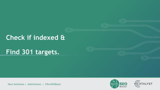 Dave Sottimano | @dsottimano | #TechSEOBoost
Check if indexed &
Find 301 targets.
 