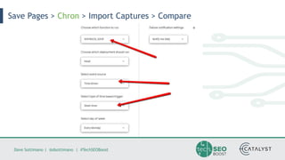 Dave Sottimano | @dsottimano | #TechSEOBoost
Save Pages > Chron > Import Captures > Compare
 