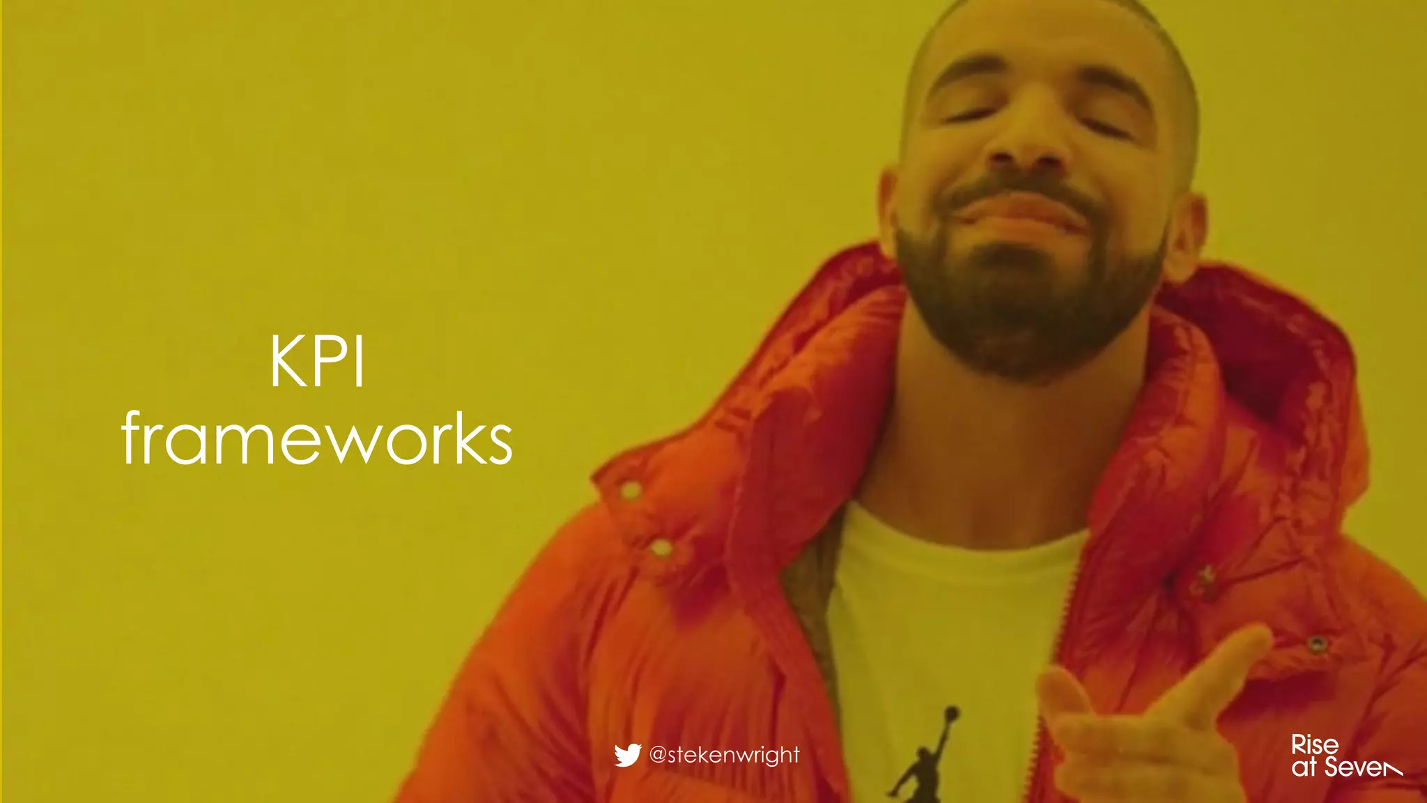 KPI
frameworks
@stekenwright
 