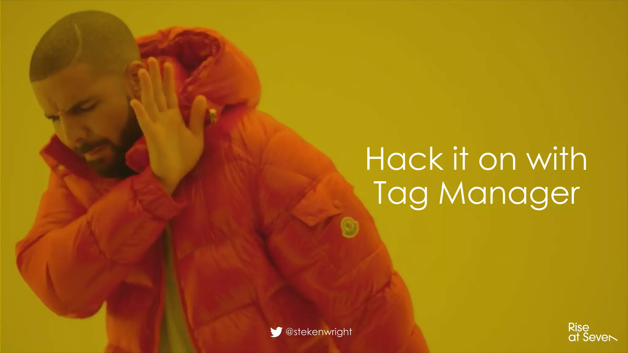 Hack it on with
Tag Manager
@stekenwright
 