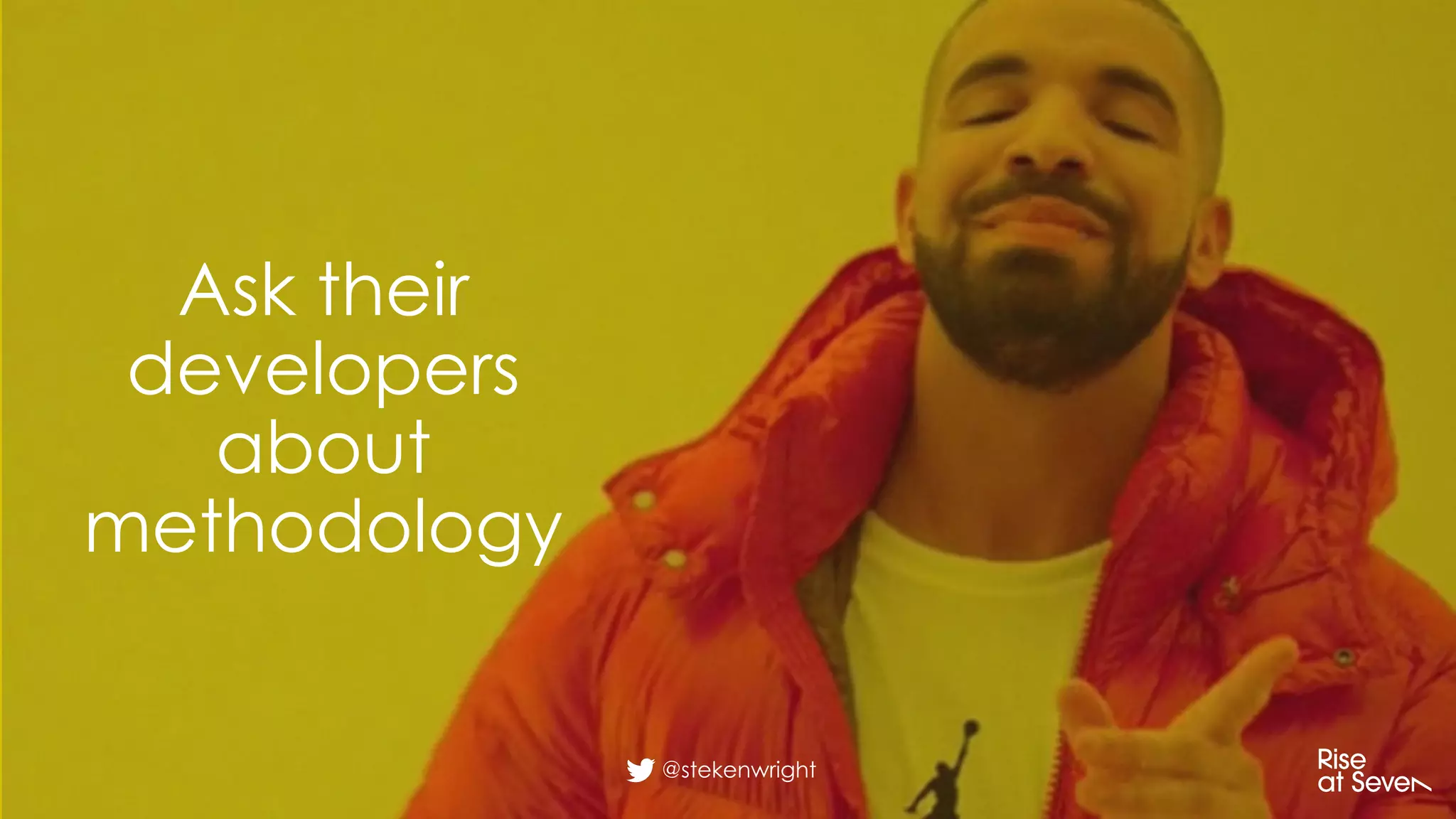 Ask their
developers
about
methodology
@stekenwright
 