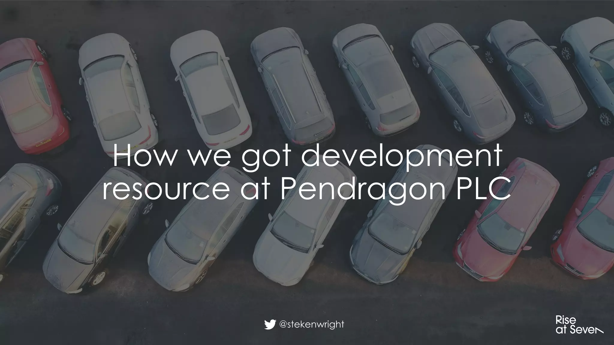 @stekenwright
How we got development
resource at Pendragon PLC
 