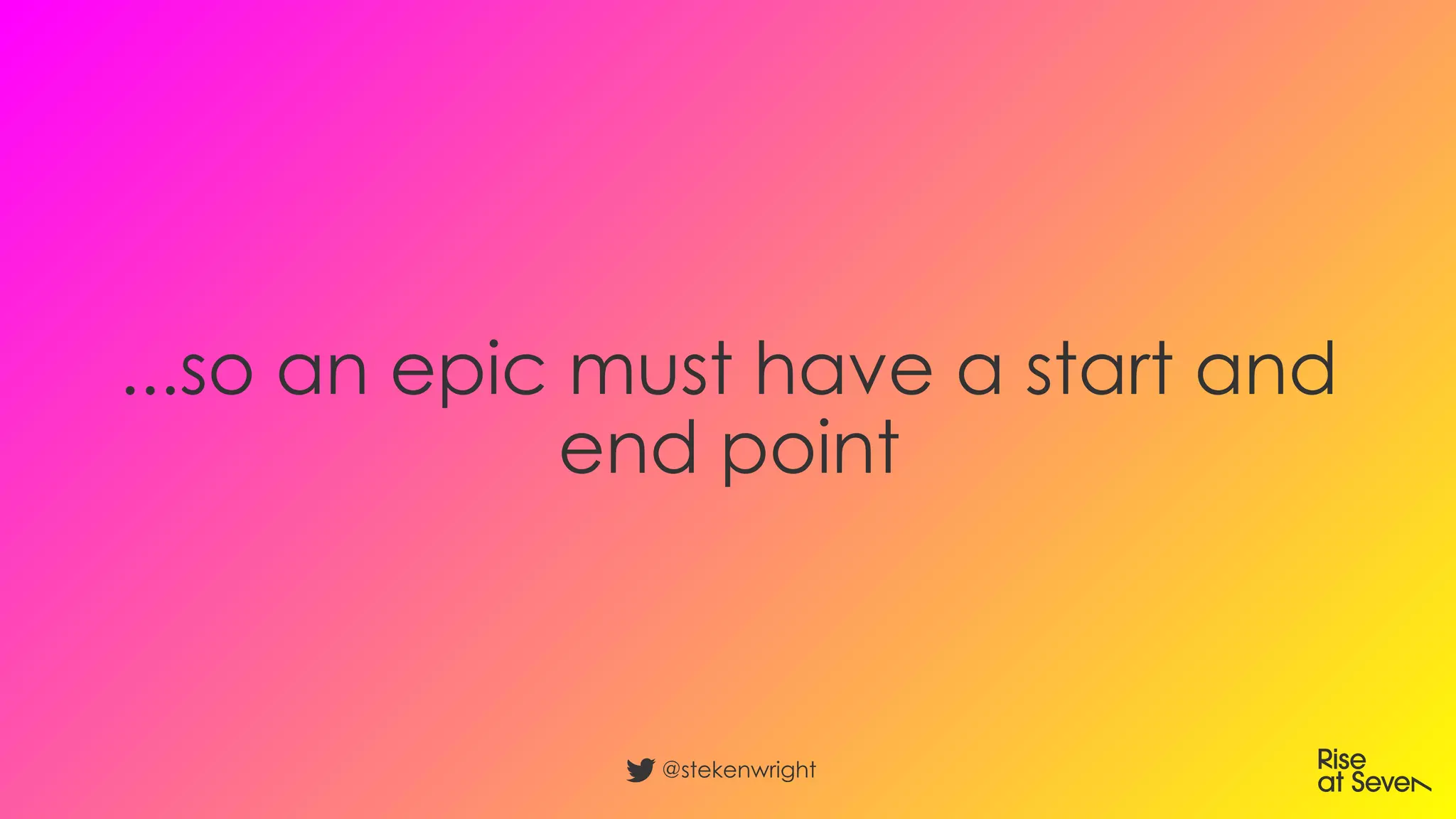 ...so an epic must have a start and
end point
@stekenwright
 