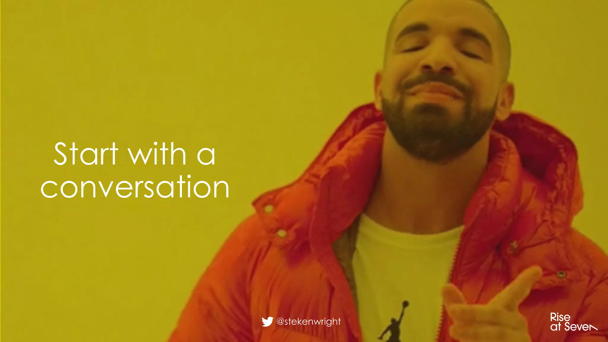 Start with a
conversation
@stekenwright
 