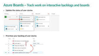 Azure Boards – Track work on interactive backlogs and boards
• Update the status of user stories
• Prioritize your backlog of user stories
 