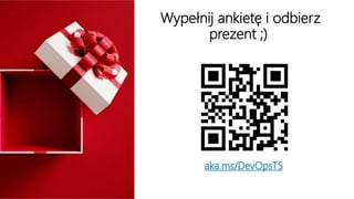 aka.ms/DevOpsTS
Wypełnij ankietę i odbierz
prezent ;)
 