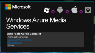 WindowsAzure Media
Services
Juan Pablo García González
Technical Evangelist
jpgarcia@Microsoft.com
http://jpgarcia.cl
@liarjo
 