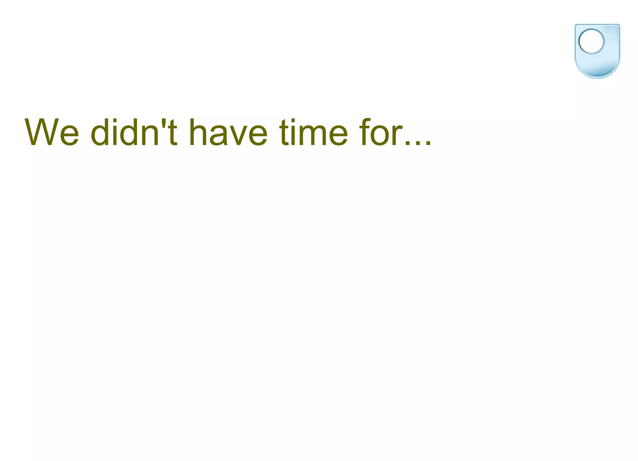 We didn't have time for... 