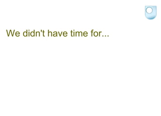 We didn't have time for... 