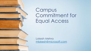 Campus
Commitment for
Equal Access

Lokesh Mehra
mlokesh@microsoft.com

 