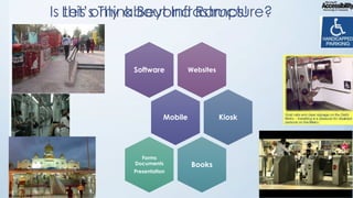Is Let’s Think Beyond Ramps!
this only about Infrastructure?

Software

Websites

Mobile

Forms
Documents
Presentation

Kiosk

Books

 