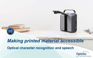 Making printed material accessible
Optical character recognition and speech

 