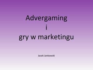 Advergaming i gry w marketingu Jacek Jankowski 