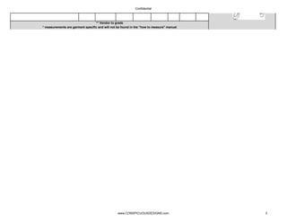 Confidential



                                  ** Vendor to grade
* measurements are garment specific and will not be found in the "how to measure" manual




                                                 www.CONSPICUOUSDESIGNS.com                3
 