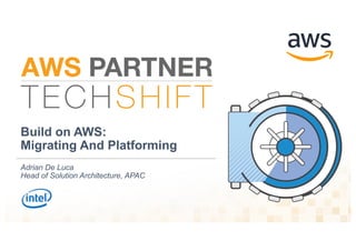 Build on AWS:
Migrating And Platforming
Adrian De Luca
Head of Solution Architecture, APAC
 