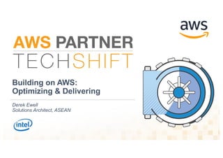 Building on AWS:
Optimizing & Delivering
Derek Ewell
Solutions Architect, ASEAN
 