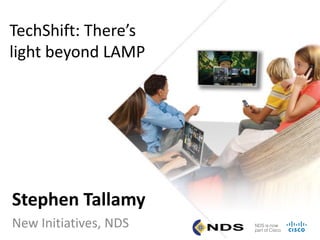 TechShift: There’s
light beyond LAMP




Stephen Tallamy
New Initiatives, NDS
 