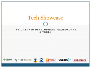 Tech Showcase

INSIGHT INTO DEVELOPMENT FRAMEWORKS
               & TOOLS
 