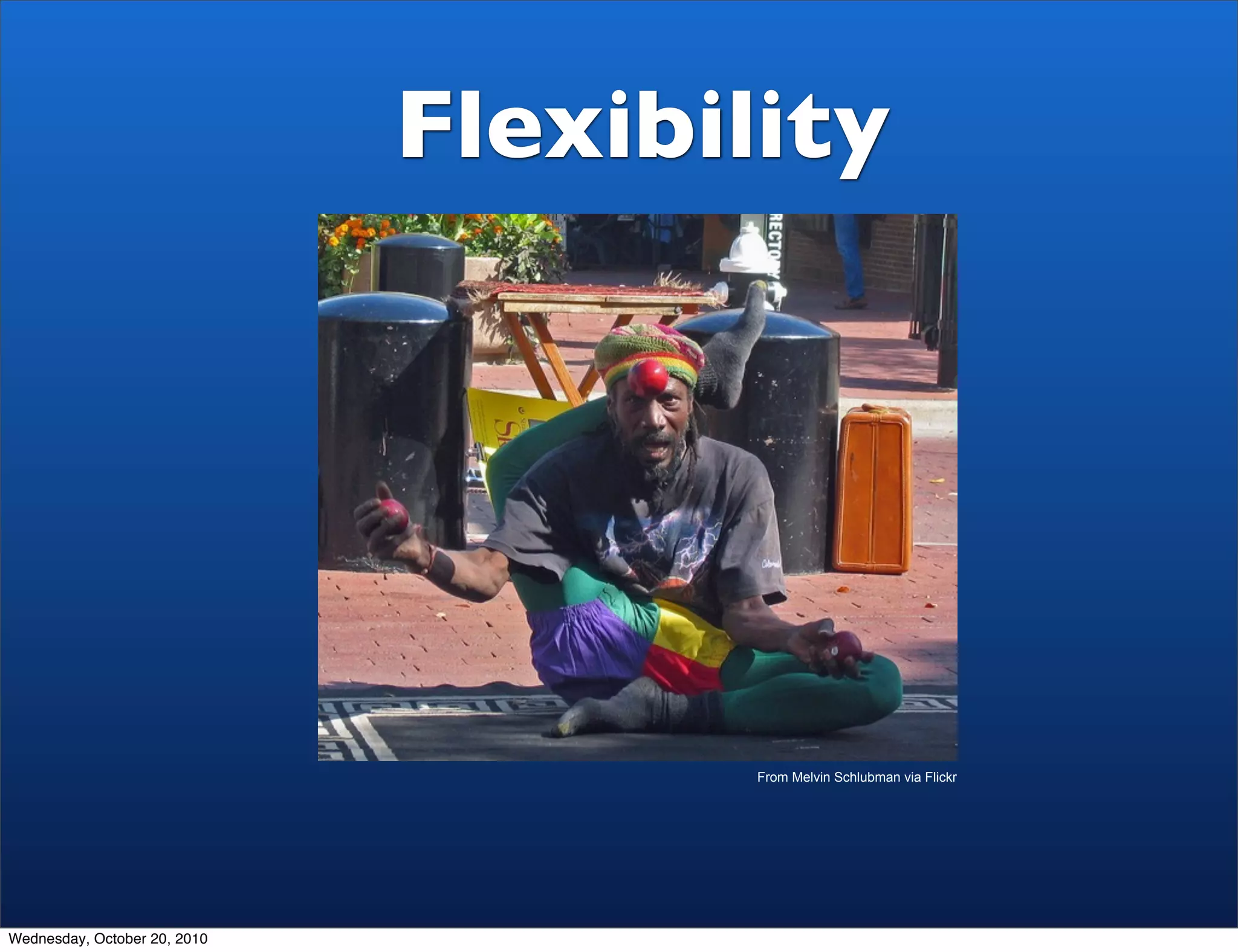 Flexibility




                                      From Melvin Schlubman via Flickr




Wednesday, October 20, 2010
 