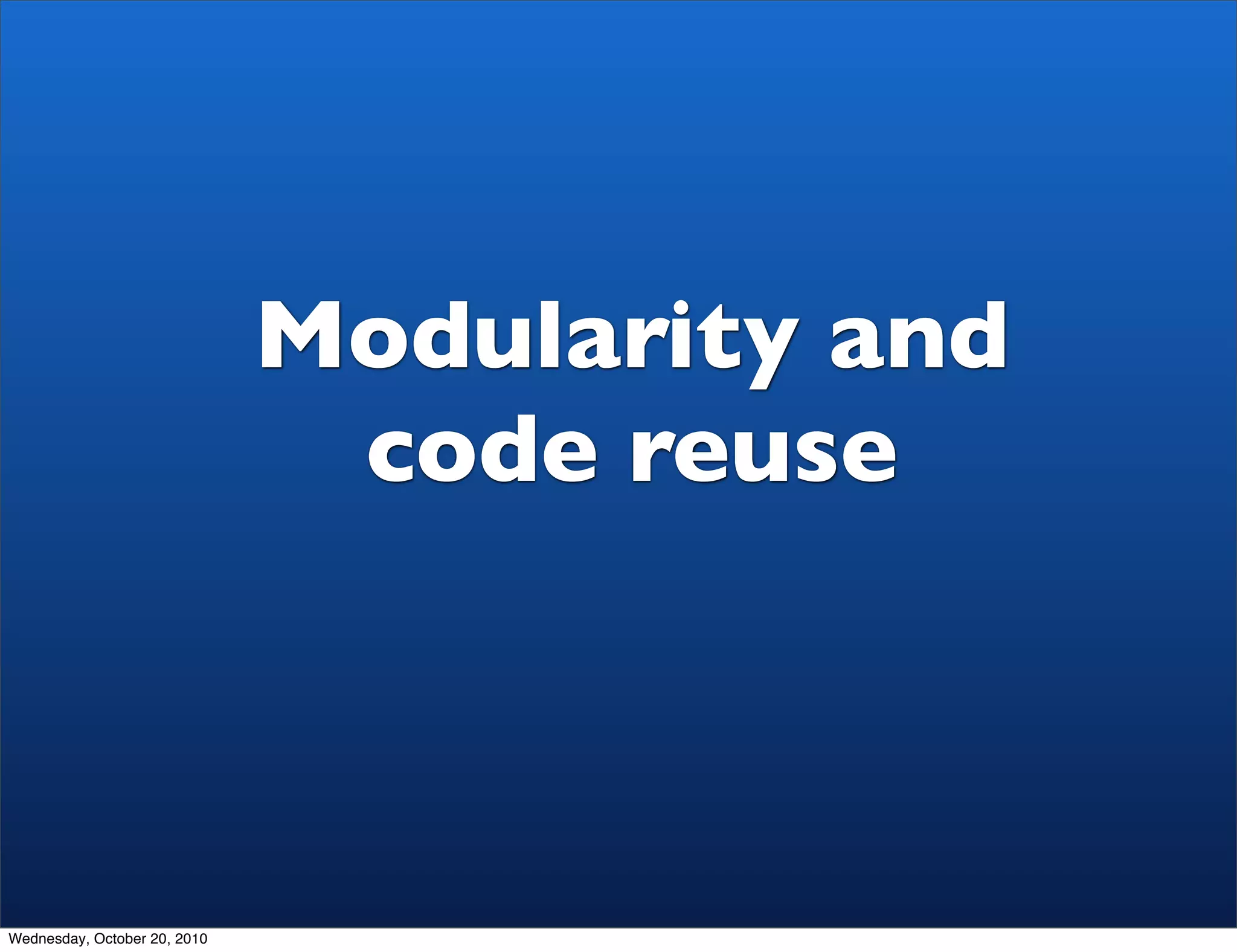 Modularity and
                               code reuse



Wednesday, October 20, 2010
 