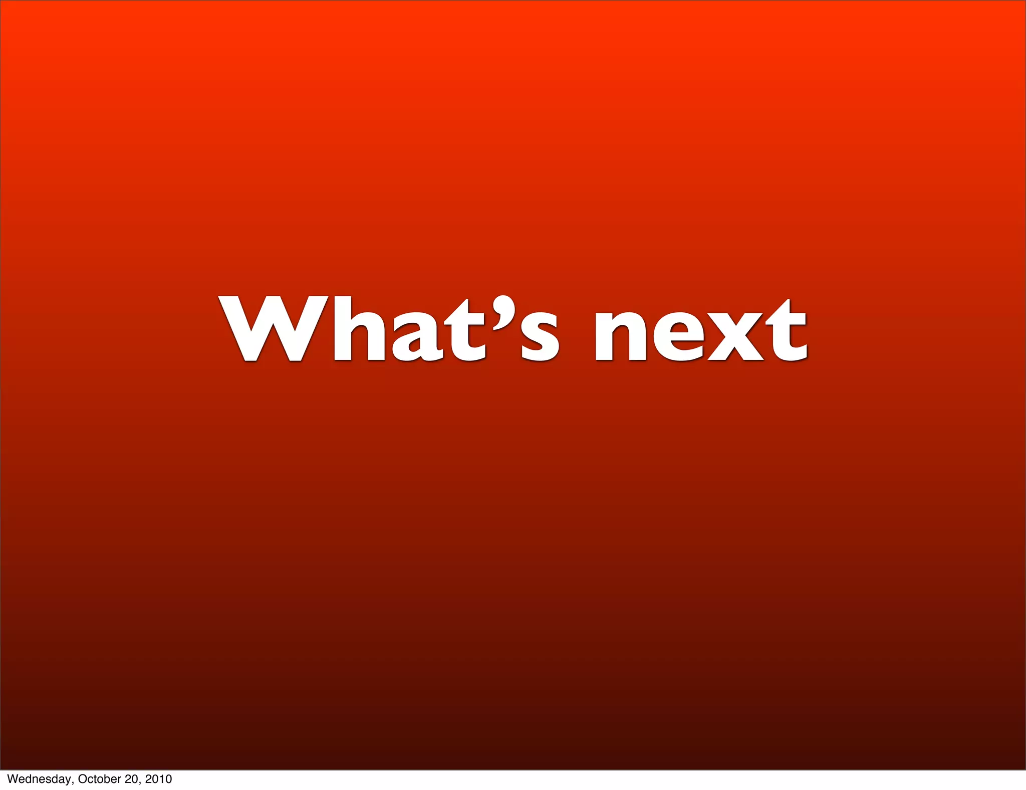 What’s next



Wednesday, October 20, 2010
 
