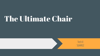 The Ultimate Chair
Tech X
SUAREZ
 