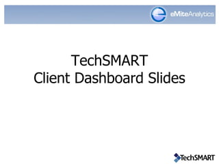 TechSMART
Client Dashboard Slides
 