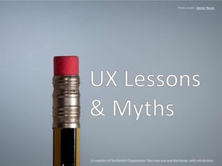 Photo credit:  Daniel  Novta UX Lessons& Myths A creation of TechSmith Corporation. You may use and distribute, with attribution. 