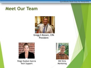 QuickBooks Made Easy for Nonprofits
Meet Our Team
Gregg S Bossen, CPA
President
Bill Sims
Marketing
Paige Hudson Garcia
Tech Support
 