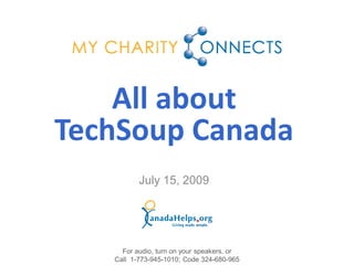 All about
TechSoup Canada
          July 15, 2009




     For audio, turn on your speakers, or
   Call 1-773-945-1010; Code 324-680-965
 