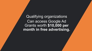 Qualifying organizations
Can access Google Ad
Grants worth $10,000 per
month in free advertising.
 