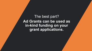 The best part?
Ad Grants can be used as
in-kind funding on your
grant applications.
 