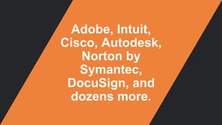 Adobe, Intuit,
Cisco, Autodesk,
Norton by
Symantec,
DocuSign, and
dozens more.
 