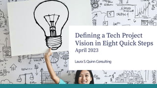 Deﬁning a Tech Project
Vision in Eight Quick Steps
April 2023
 