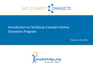 Introduction to TechSoup Canada’s Online
Donations Program

                                           February 15, 2012
 
