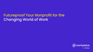 Futureproof Your Nonprofit for the
Changing World of Work
 
