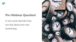 In one word, describe how
you feel about year-end
fundraising.
Pre-Webinar Question!
 