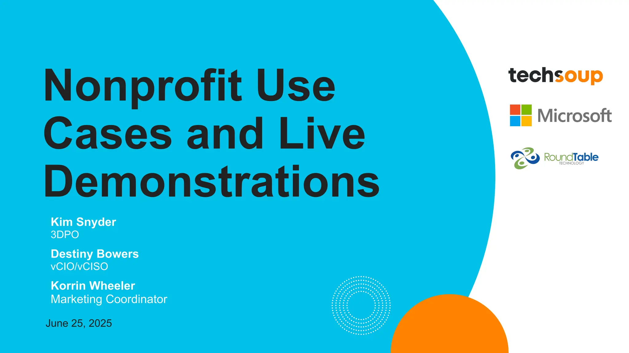 June 25, 2025
Nonprofit Use
Cases and Live
Demonstrations
Kim Snyder
3DPO
Destiny Bowers
vCIO/vCISO
Korrin Wheeler
Marketing Coordinator
 