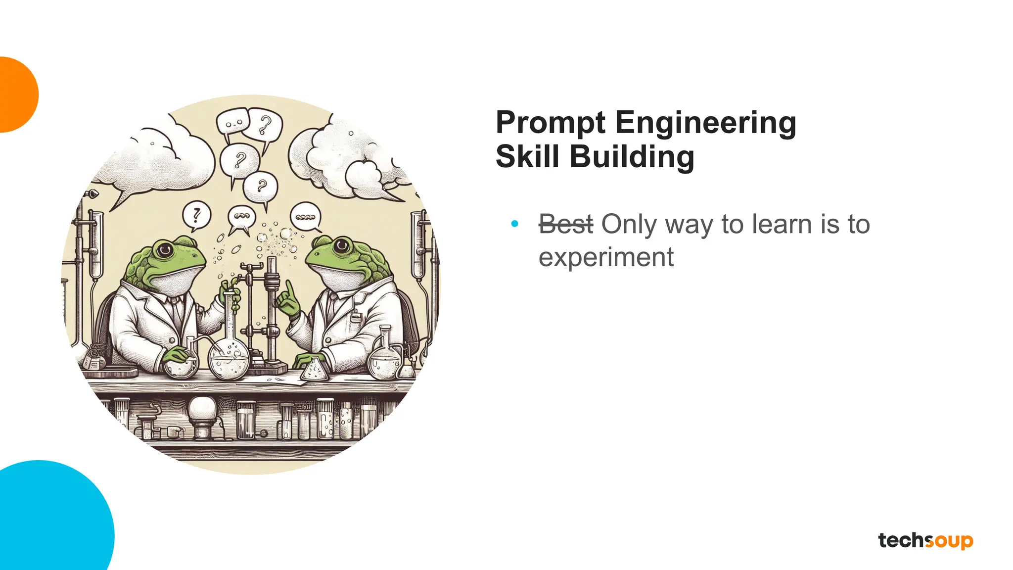 Prompt Engineering
Skill Building
• Best Only way to learn is to
experiment
 