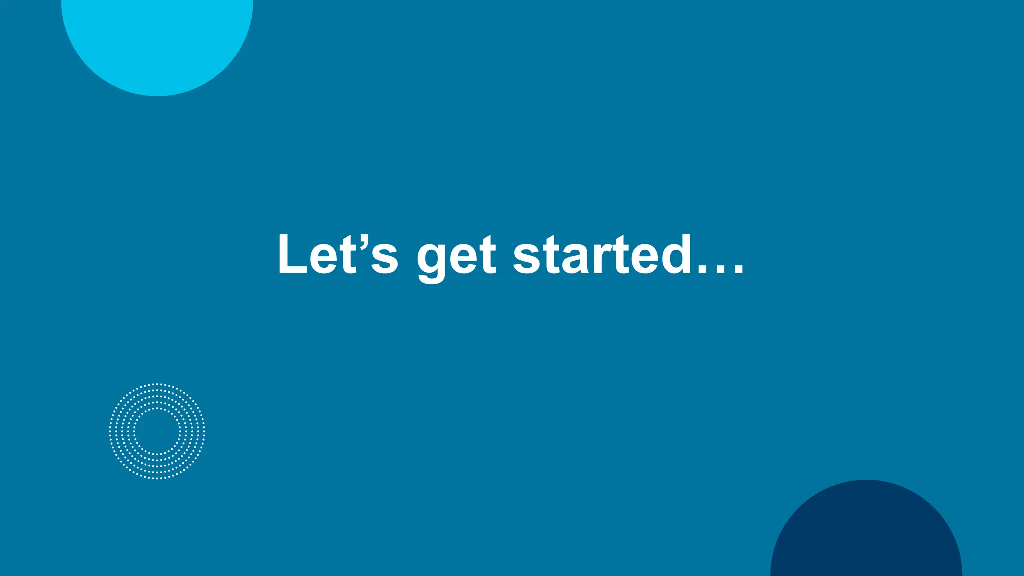 Let’s get started…
 