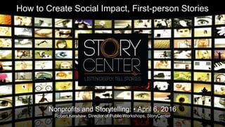 How to Create Social Impact, First-person Stories
Nonprofits and Storytelling: • April 6, 2016
Robert Kershaw, Director of Public Workshops, StoryCenter
 