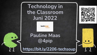Technology in
the Classroom
Juni 2022
Pauline Maas
@4pip
https://bit.ly/2206-techsoup
 