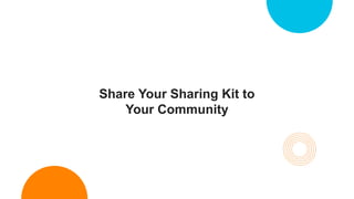 Share Your Sharing Kit to
Your Community
 