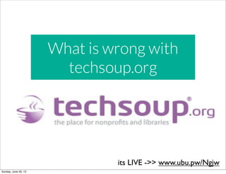 What is
What is wrong with
techsoup.org
its LIVE ->> www.ubu.pw/Ngjw
Sunday, June 30, 13
 