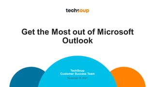 Get the Most out of Microsoft
Outlook
TechSoup
Customer Success Team
November19, 2021
 